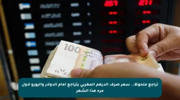 تراجع ملحوظ.. سعر صرف الدرهم المغربي يتراجع أمام الدولار واليورو لأول مرة هذا الشهر